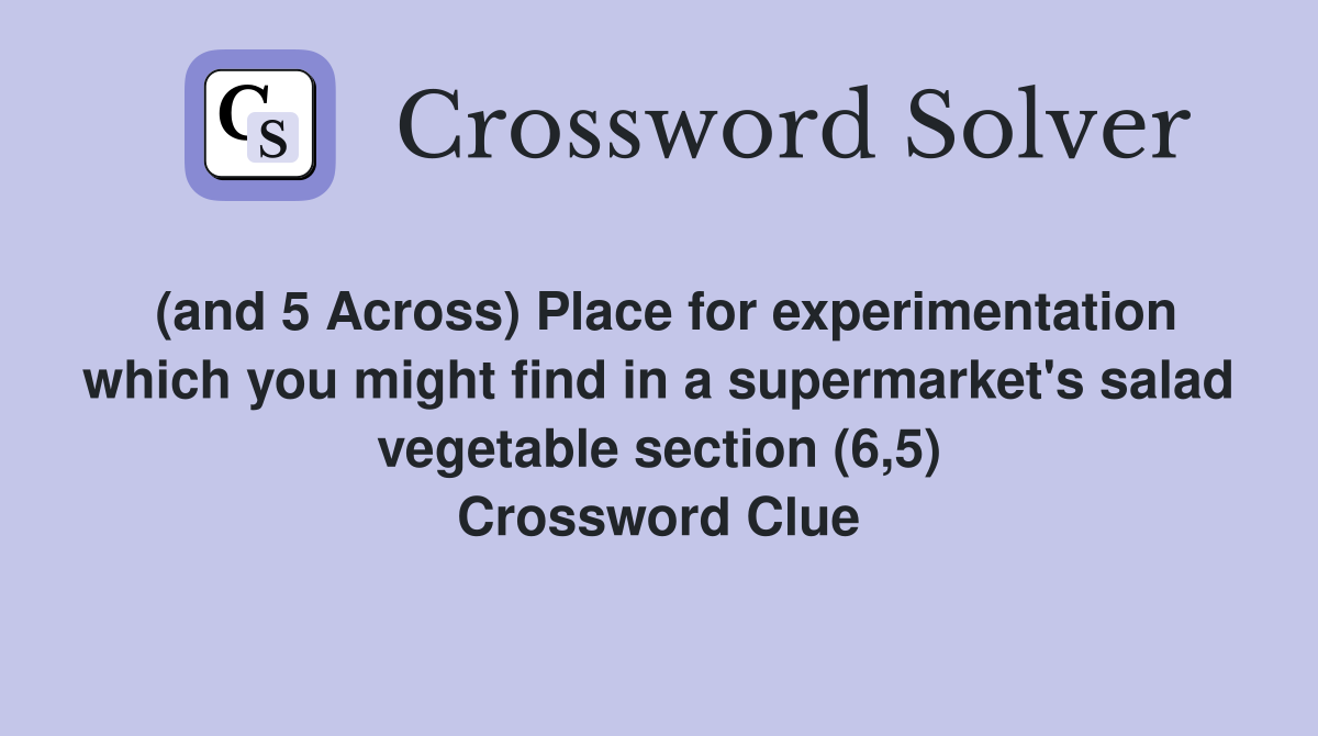 (and 5 Across) Place for experimentation which you might find in a